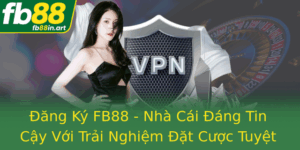 Ang Ky Fb88 Nha Cai Ang Tin Cay Voi Trai Nghiem At Cuoc Tuyet Voi