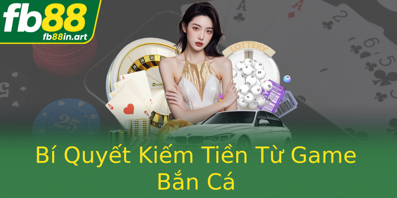 Bí Quyết Kiếm Tiền Từ Game Bắn Cá