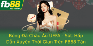 Bong A Chau Au Uefa Suc Hap Dan Xuyen Thoi Gian Tren Fb88 Tan Huong Tron Ven