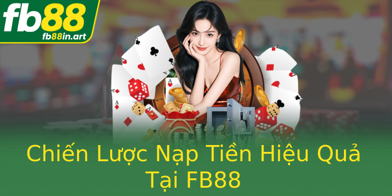 Chiến Lược Nạp Tiền Hiệu Quả Tại FB88