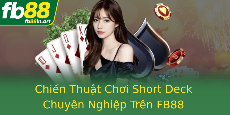 Chiến Thuật Chơi Short Deck Chuyên Nghiệp Trên FB88