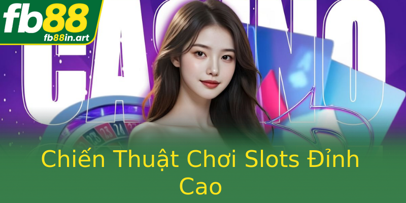 Chiến Thuật Chơi Slots Đỉnh Cao