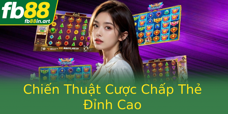 Chiến Thuật Cược Chấp Thẻ Đỉnh Cao