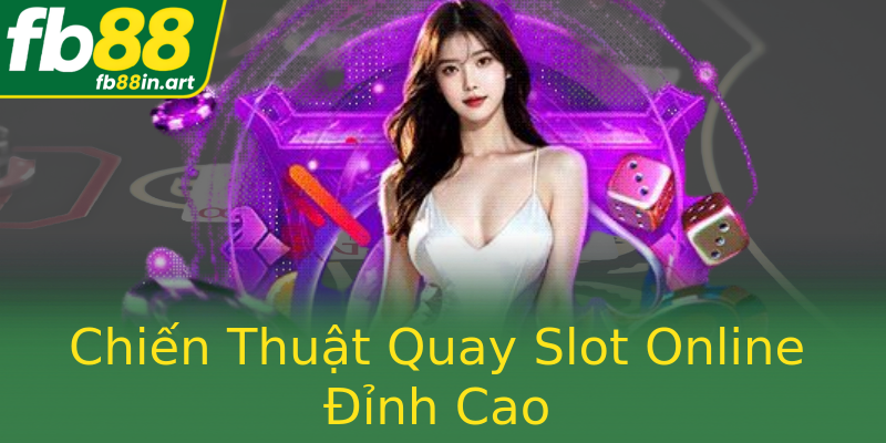 Chiến Thuật Quay Slot Online Đỉnh Cao