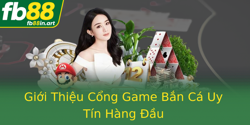 Giới Thiệu Cổng Game Bắn Cá Uy Tín Hàng Đầu