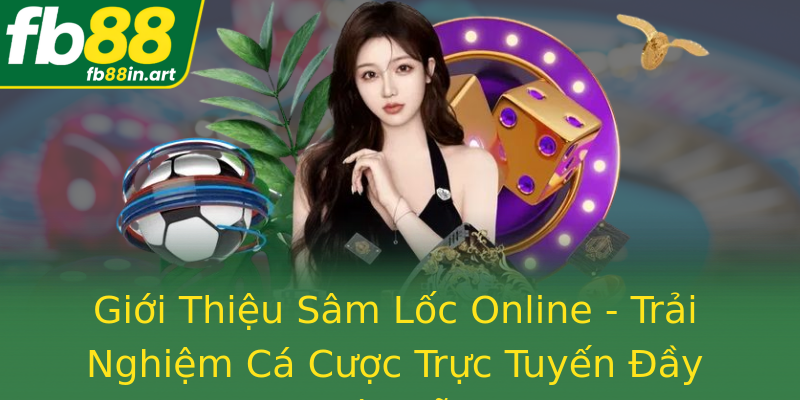 Giới Thiệu Sâm Lốc Online - Trải Nghiệm Cá Cược Trực Tuyến Đầy Hấp Dẫn