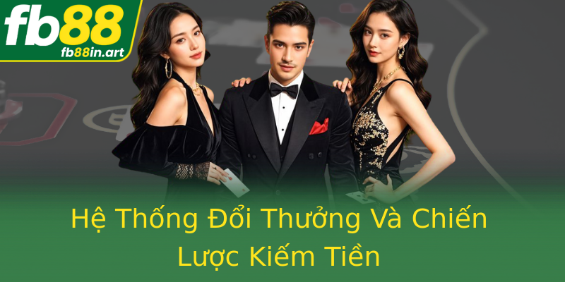 Hệ Thống Đổi Thưởng Và Chiến Lược Kiếm Tiền