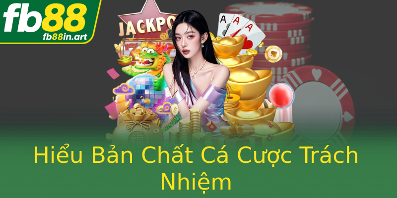 Hiểu Bản Chất Cá Cược Trách Nhiệm