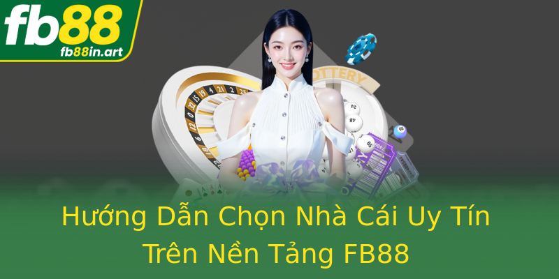 Hướng Dẫn Chọn Nhà Cái Uy Tín Trên Nền Tảng FB88