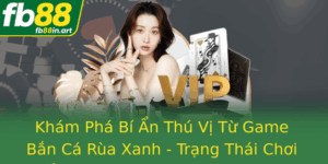 Kham Pha Bi An Thu Vi Tu Game Ban Ca Rua Xanh Trang Thai Choi Oi Thuong Inh Cao Cung Fb88