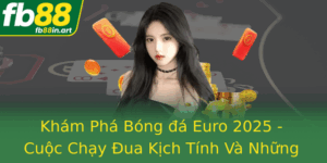Kham Pha Bong A Euro 2025 Cuoc Chay Ua Kich Tinh Va Nhung Co Hoi Ca Cuoc Inh Cao Voi Fb88