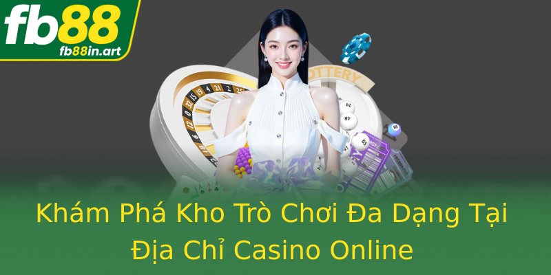 Khám Phá Kho Trò Chơi Đa Dạng Tại Địa Chỉ Casino Online