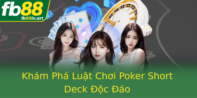 Khám Phá Luật Chơi Poker Short Deck Độc Đáo