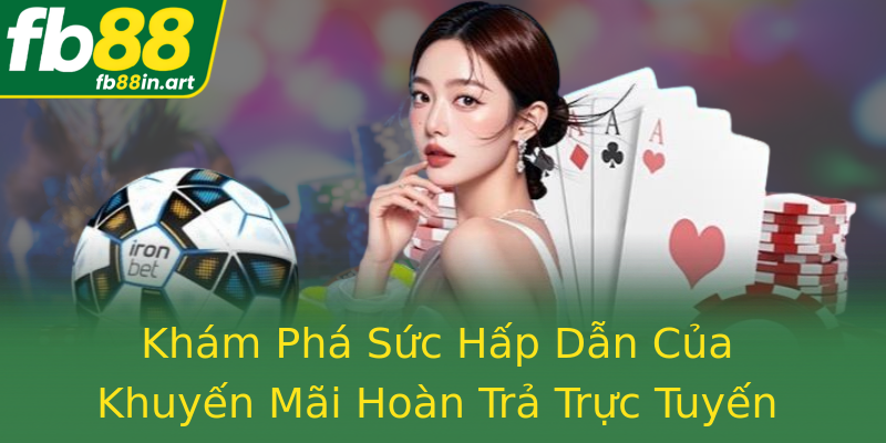 Khám Phá Sức Hấp Dẫn Của Khuyến Mãi Hoàn Trả Trực Tuyến