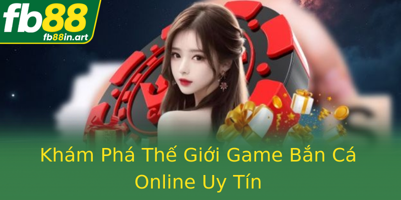 Khám Phá Thế Giới Game Bắn Cá Online Uy Tín