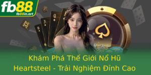Kham Pha The Gioi No Hu Heartsteel Trai Nghiem Inh Cao Cung Fb88