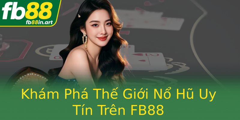 Khám Phá Thế Giới Nổ Hũ Uy Tín Trên FB88