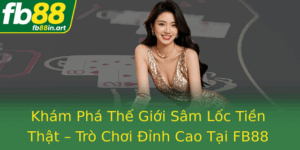 Kham Pha The Gioi Sam Loc Tien That Tro Choi Inh Cao Tai Fb88