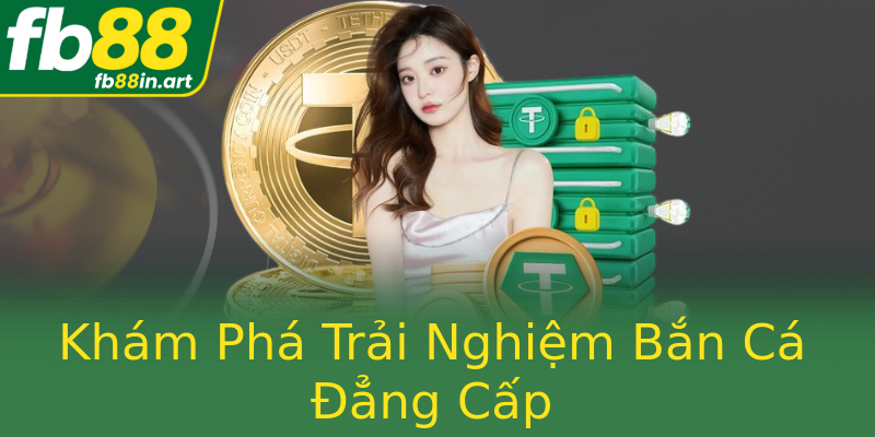 Khám Phá Trải Nghiệm Bắn Cá Đẳng Cấp