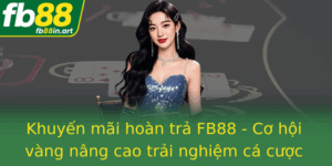 Khuyen Mai Hoan Tra Fb88 Co Hoi Vang Nang Cao Trai Nghiem Ca Cuoc Toan Dien