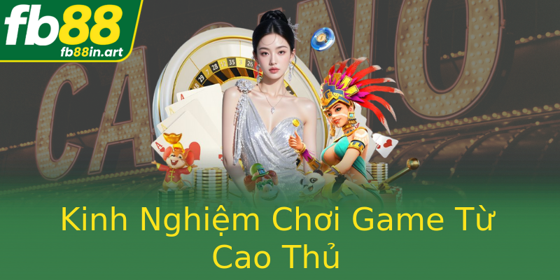 Kinh Nghiệm Chơi Game Từ Cao Thủ