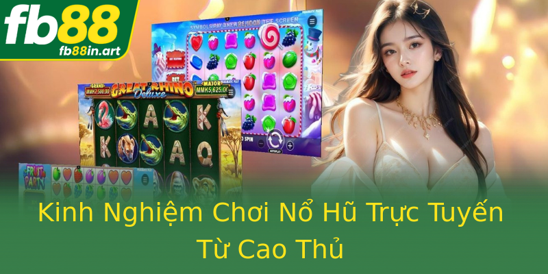 Kinh Nghiệm Chơi Nổ Hũ Trực Tuyến Từ Cao Thủ