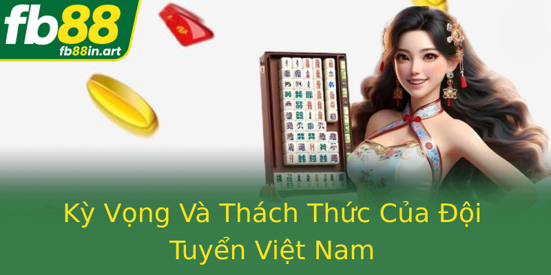 Kỳ Vọng Và Thách Thức Của Đội Tuyển Việt Nam