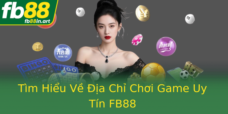 Tìm Hiểu Về Địa Chỉ Chơi Game Uy Tín FB88
