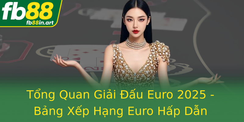 Tổng Quan Giải Đấu Euro 2025 - Bảng Xếp Hạng Euro Hấp Dẫn