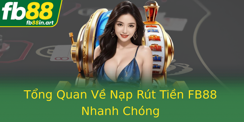 Tổng Quan Về Nạp Rút Tiền FB88 Nhanh Chóng