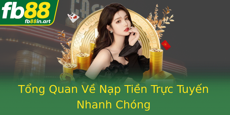 Tổng Quan Về Nạp Tiền Trực Tuyến Nhanh Chóng