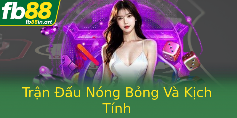Trận Đấu Nóng Bỏng Và Kịch Tính